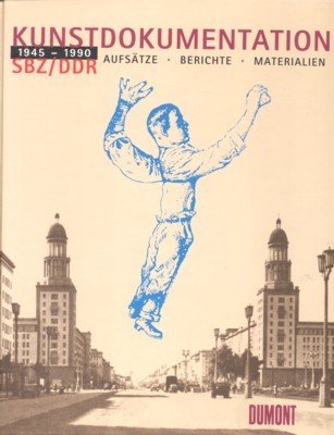 Kunstdokumentation SBZ, DDR : 1945 - 1990 ; Aufsätze, Berichte, …