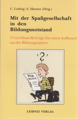Mit der Spaßgesellschaft in den Bildungsnotstand : 17 streitbare Beiträge …