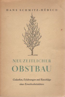 Neuzeitlicher Obstbau. Gedanken, Erfahrungen und Ratschläge eines Erwerbszüchters.