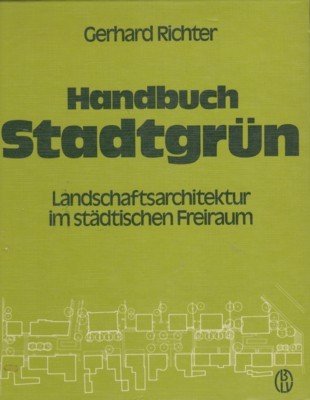 Handbuch Stadtgrün : Landschaftsarchitektur im städt. Freiraum. [Die Mitarb.: Frank …