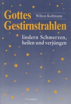 Gottes Gestirnstrahlen lindern Schmerzen, heilen und verjüngen : Naturheilprogramm mit …