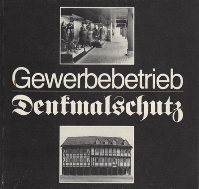 Gewerbebetrieb - Denkmalschutz. Beiträge zur Lösung eines Konflikts.