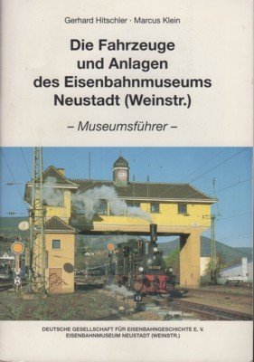 Die Fahrzeuge und Anlagen des Eisenbahnmuseums Neustadt, Weinstrasse : Museumsführer. …