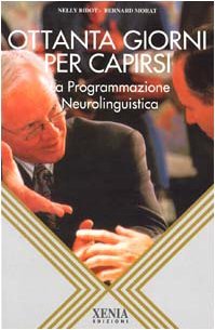 Ottanta giorni per capirsi. La programmazione neurolinguistica (L`altra scienza)