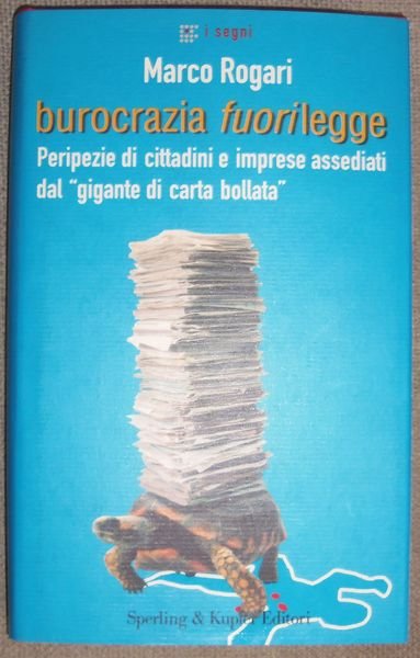 Burocrazia fuorilegge. Peripezie di cittadini e imprese assediati dal gigante …