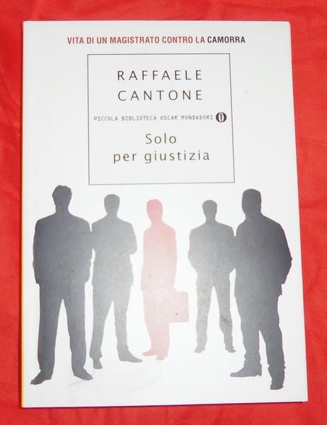 Solo per giustizia. Vita di un magistrato contro la camorra