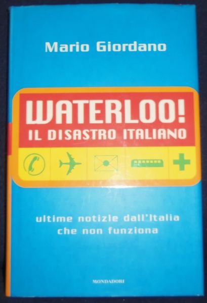 Waterloo!: Il Disastro Italiano Ultime Notizie Dall'Italia Che Non Funziona