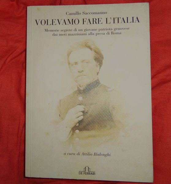 Volevamo fare l'Italia. Memorie segrete di un giovane patriota genovese …