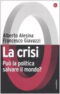 La crisi. Può la politica salvare il mondo? Alesina, Alberto …