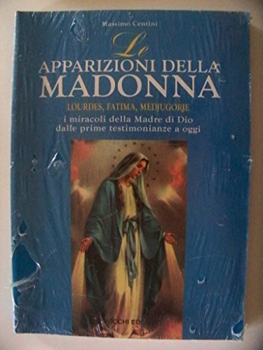 Le apparizioni della Madonna. Lourdes, Fatima, Medjugorje Centini, Massimo