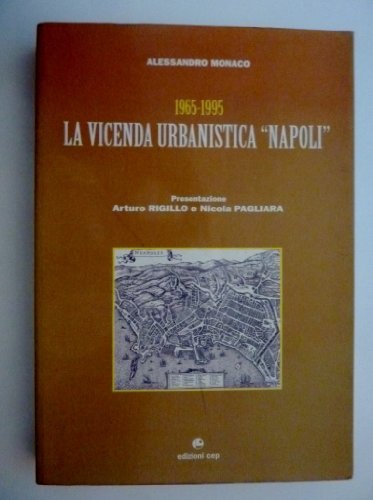 "1965 - 1995 LA VICENDA URBANISTICA NAPOLI Presentazione Arturo Rigillo e Nicola Pagliara"