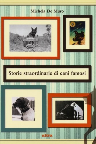 Storie straordinarie di cani famosi De Muro, Michela