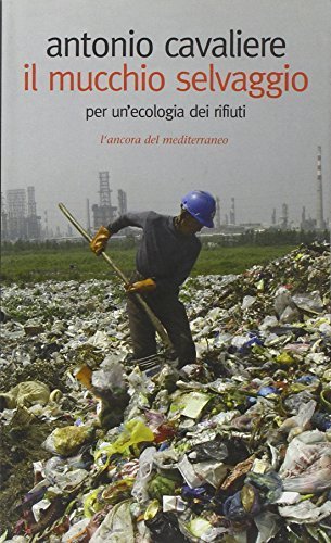 Il mucchio selvaggio. Per un'ecologia dei rifiuti [Paperback] Cavaliere, Antonio