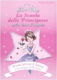 Principessa Chiara e la magia della rosa. La scuola delle …