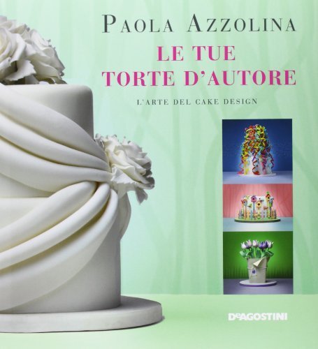 Le tue torte d'autore. L'arte del cake design. Ediz. illustrata …