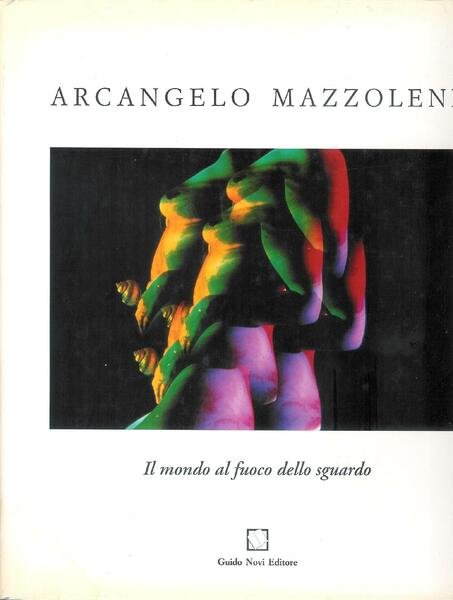 Arcangelo Mazzoleni : il mondo al fuoco dello sguardo : film, foto, video, disegni e tecniche miste su carta