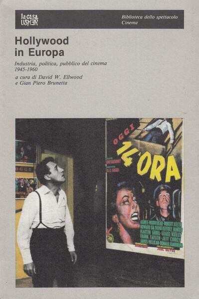 Hollywood in Europa; Industria, politica, pubblico del cinema 1945-1960
