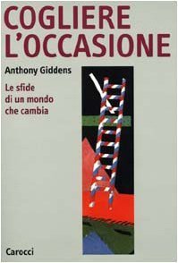 Cogliere l'occasione. Le sfide di un mondo che cambia Giddens, …
