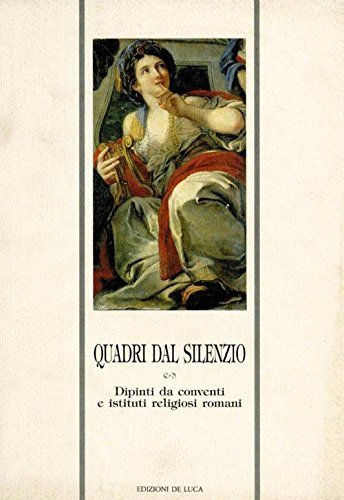 Quadri del silenzio. Dipinti da conventi e istituti religiosi romani …