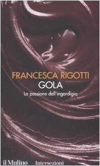 Gola. La passione dell'ingordigia. I 7 vizi capitali [Paperback] Rigotti, …