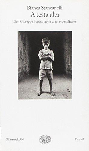 A testa alta. Don Giuseppe Puglisi: storia di un eroe …