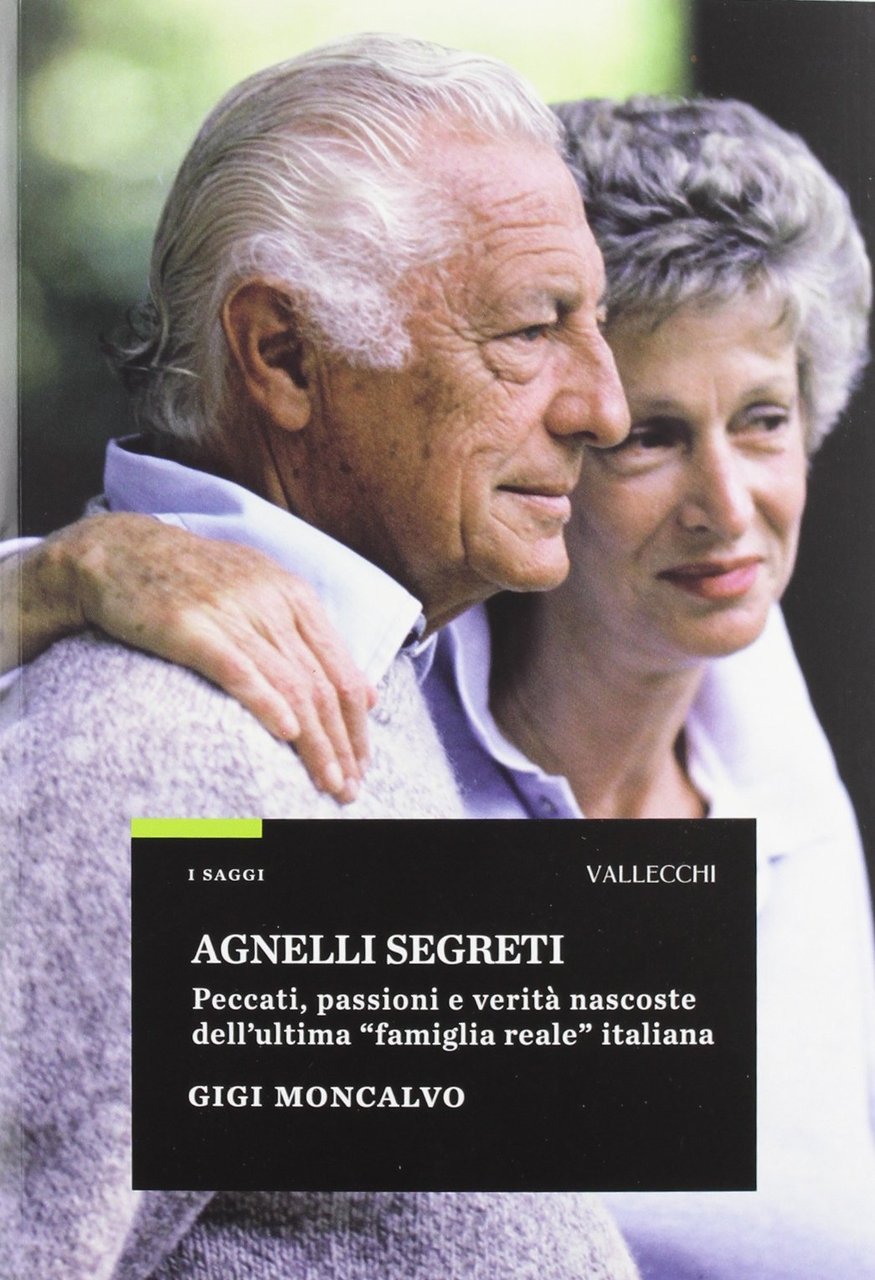 Agnelli segreti. Peccati, passioni e verità nascoste dell'ultima «famiglia reale» …