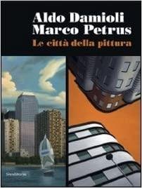 Aldo Damioli, Marco Petrus: Le città della pittur