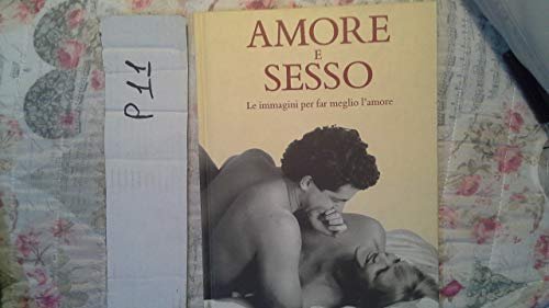 Amore e sesso. Le immagini per far meglio l'amore