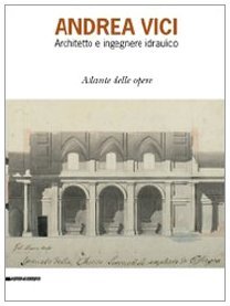 Andrea Vinci. Architetto ed ingegnere idraulico. Atlante delle opere