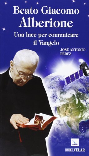 Beato Giacomo Alberione. Una luce per comunicare il Vangelo