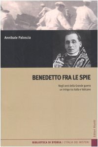 Benedetto fra le spie. Negli anni della Grande guerra un …