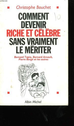 Comment devenir riche et célèbre sans vraiment le mériter : …