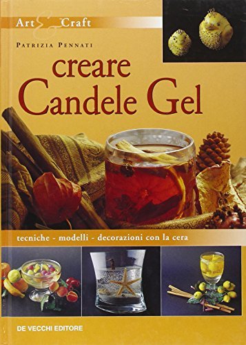 Creare candele gel. Tecniche modelli decorazioni con la cera