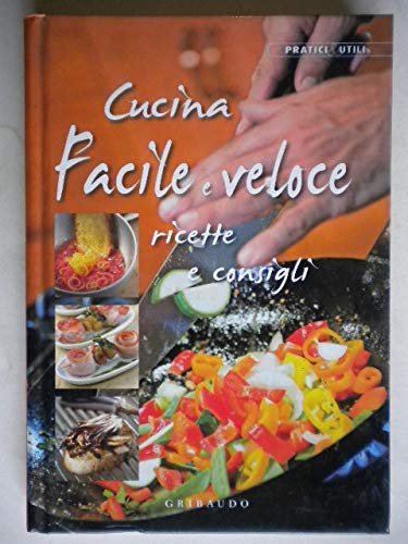 Cucina facile e veloce. Ricette e consigli