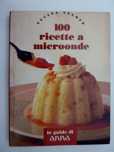 "Cucina Veloce - 100 RICETTE A MICROONDE. Le guide di …