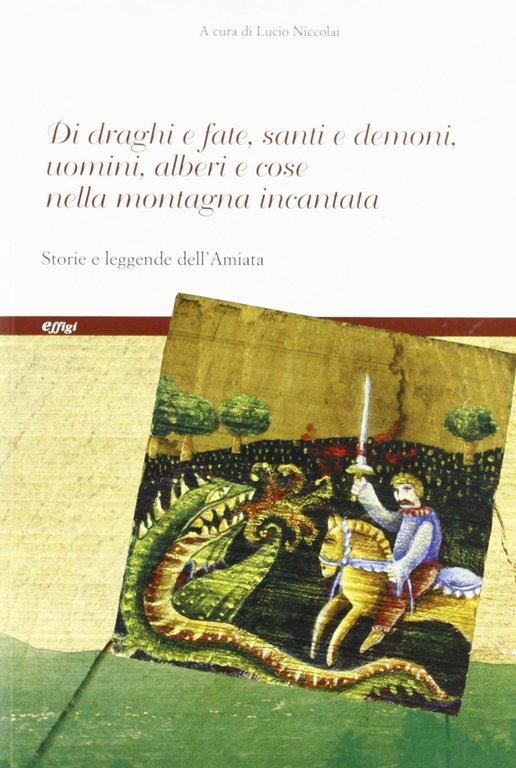 Di draghi e fate, santi e demoni, uomini e alberi e cose nella montagna incantata. Storie e leggende