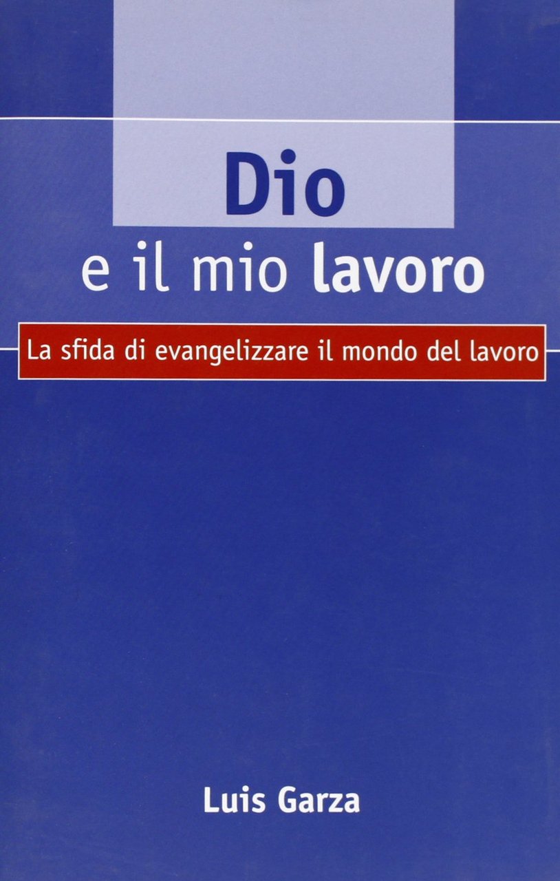 Dio e il mio lavoro. La sfida di evangelizzare il …