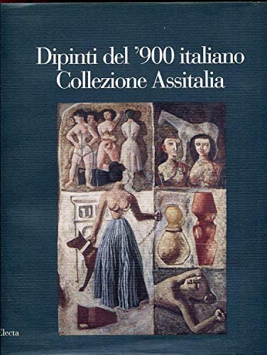 Dipinti del '900 italiano. La collezione Assitalia. Catalogo della mostra …