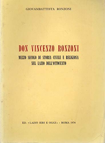 Don Vincenzo Ronzoni.Mezzo secolo di storia civile e religiosa nel …