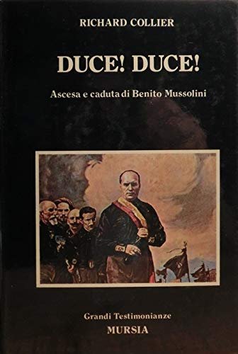 Duce ! Duce ! Ascesa E Caduta Di Benito Mussolini. …