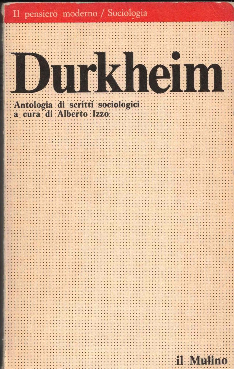 DURKHEIM ANTOLOGIA DI SCRITTI SOCIOLOGICI DI A.IZZO IL MULINO SOCIOLOGIA