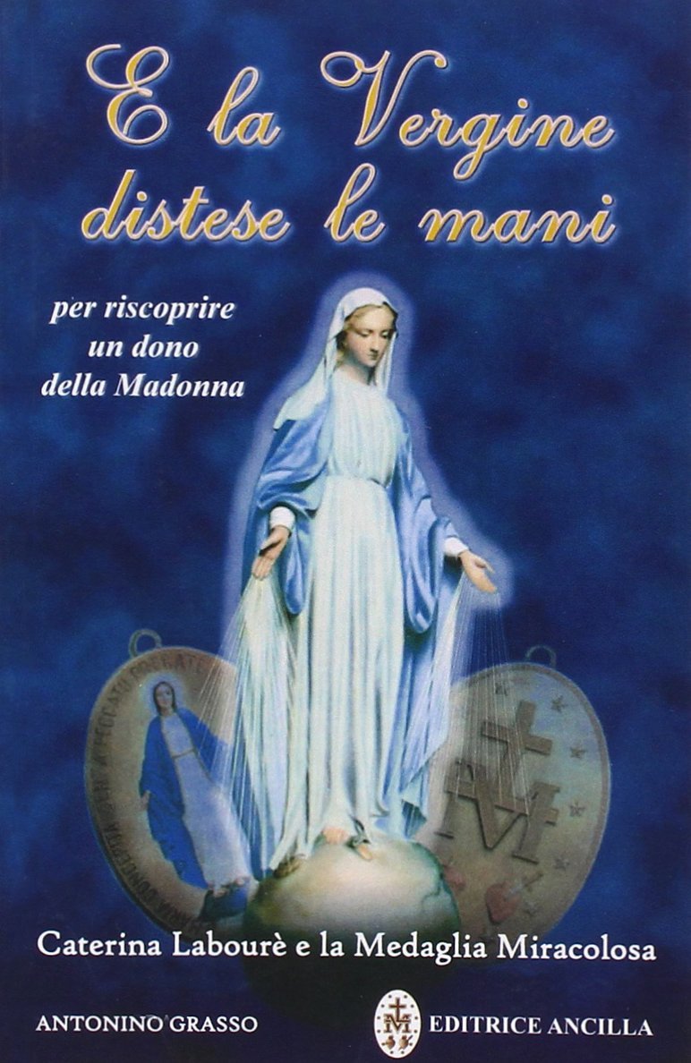 E la Vergine distese le mani. Caterina Labourè e la …