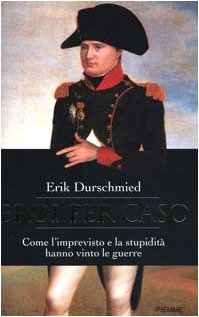 Eroi per caso. Come l'imprevisto e la stupidità hanno vinto …