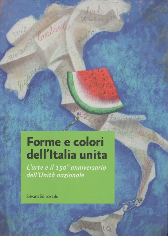 Forme e colori dell'Italia unita : l'arte e il 150. …