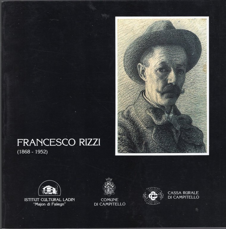 Francesco Rizzi: 1868-1952: mostra antologica retrospettiva. Campitello di Fassa Sala consiliare 25 luglio-16 agosto San Giovanni Vigo di Fassa Istituto culturale ladino 20 agosto-12 settembre.