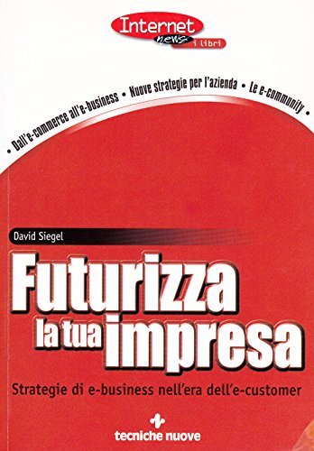 Futurizza la tua impresa. Strategie di e-business nell'era dell'e-customer