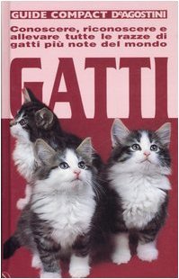 Gatti. Conoscere, riconoscere e allevare tutte le razze di gatti …