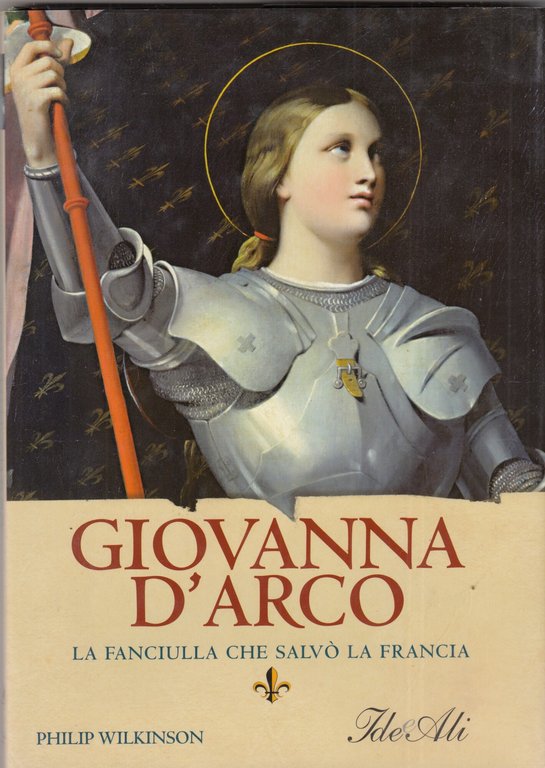 Giovanna d'Arco. La fanciulla che salvò la Francia