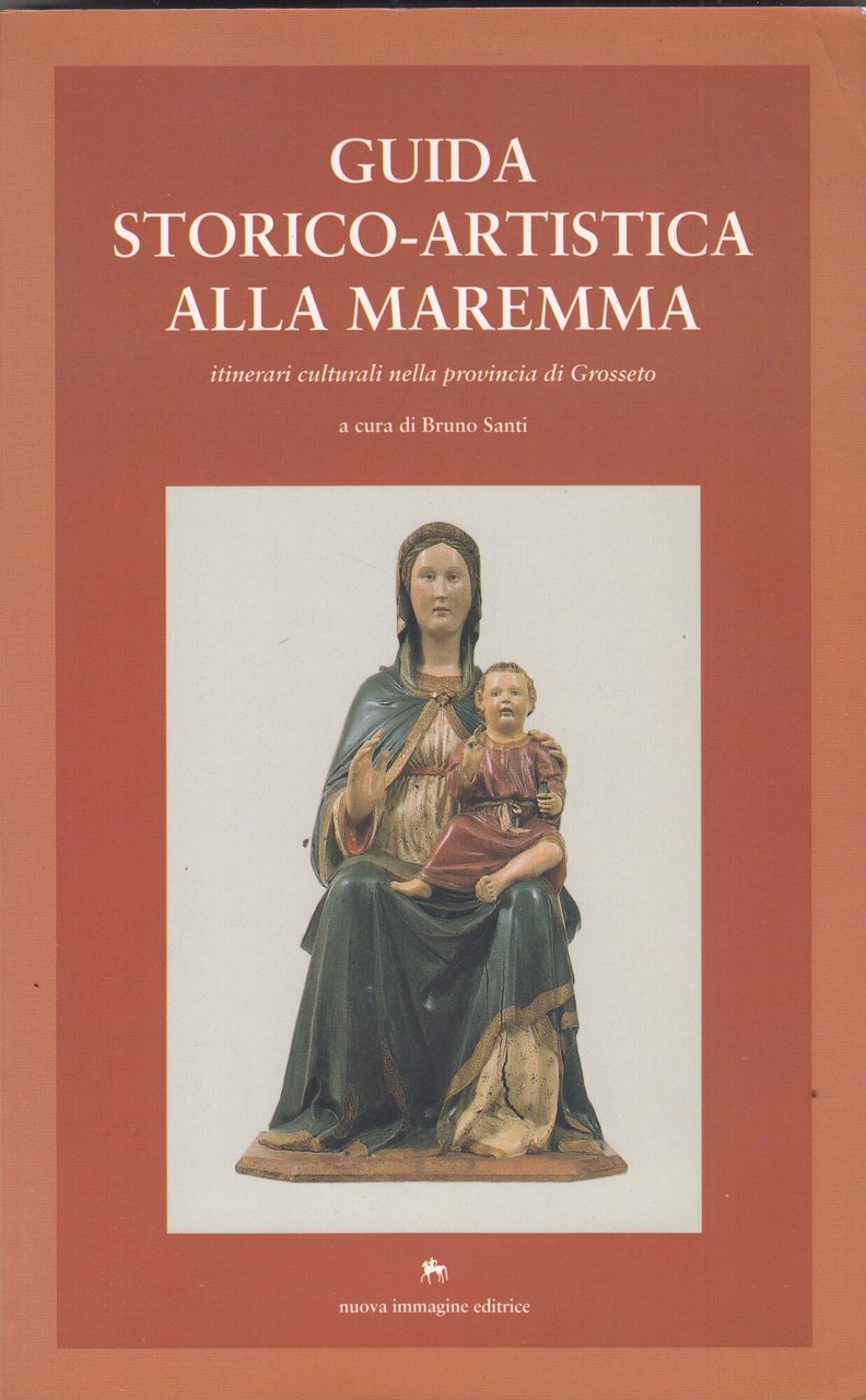 Guida storico-artistica alla Maremma. Itinerari culturali nella provincia di Grosseto