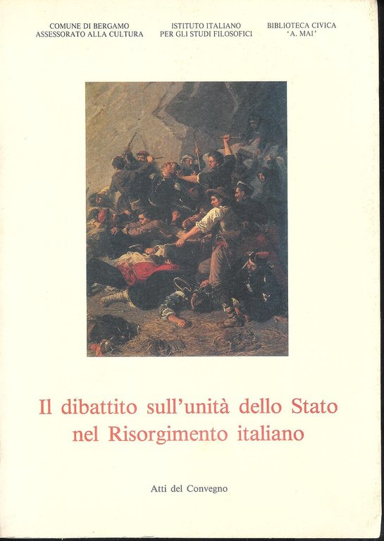 IL DIBATTITO SULL'UNITÀ DELLO STATO NEL RISORGIMENTO ITALIANO, BERGAMO, 1990
